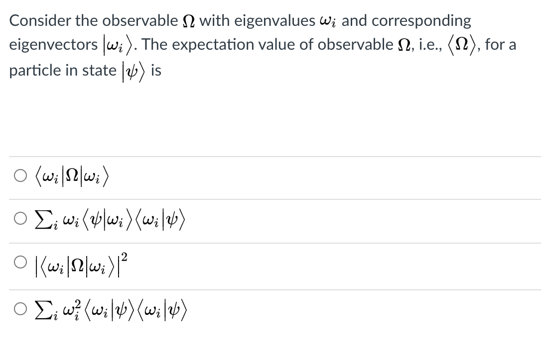 Consider the observable n with eigenvalues w; and corresponding
eigenvectors w;). The expectation value of observable N, i.e., (N), for a
particle in state |) is
O (wi2wi)
