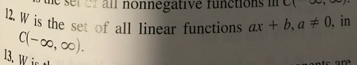 Ci all nonnegative functions
12. W is the set of all linear functions ax + b, a + 0, in
C(-∞, 0).
13, W in tl
nonts are
