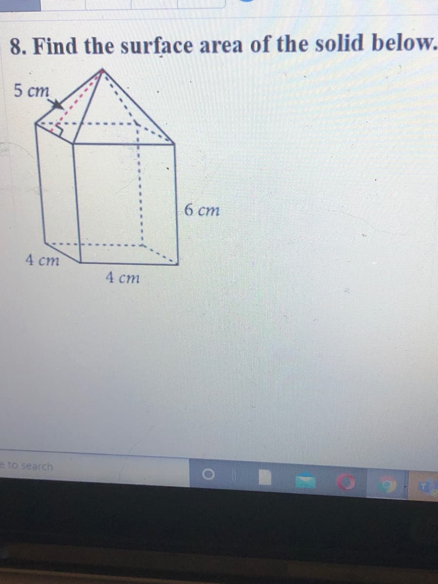 8. Find the surface area of the solid below.
5 ст
6 cm
4 ст
4 ст
e to search
