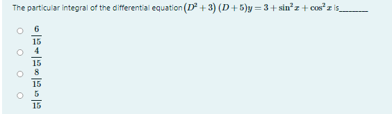 The particular integral of the differential equation (D + 3) (D+5)y = 3+ sin?z + cos² z is
15
15
15
6|B4|B8|围5|B
O O O
