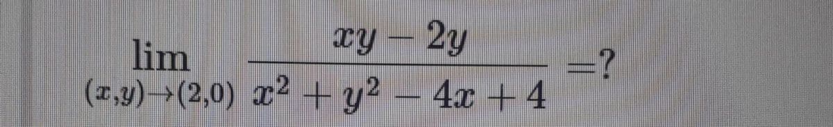 ry – 2y
lim
(1,y)→(2,0) x² + y? – 4x +4
