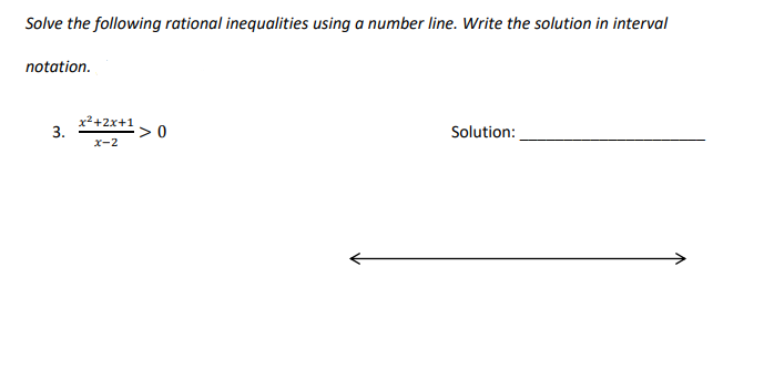 Solve the following rational inequalities using a number line. Write the solution in interval
notation.
x²+2x+1
3.
>0
Solution:
x-2
