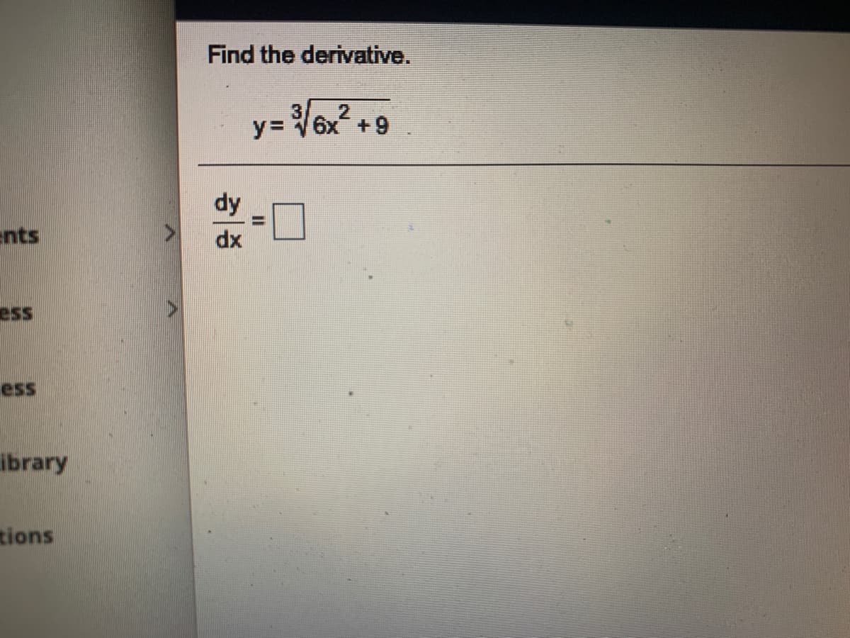 Find the derivative.
2
y= 6x +9
dy
nts
dx
ess
ess
ibrary
tions
