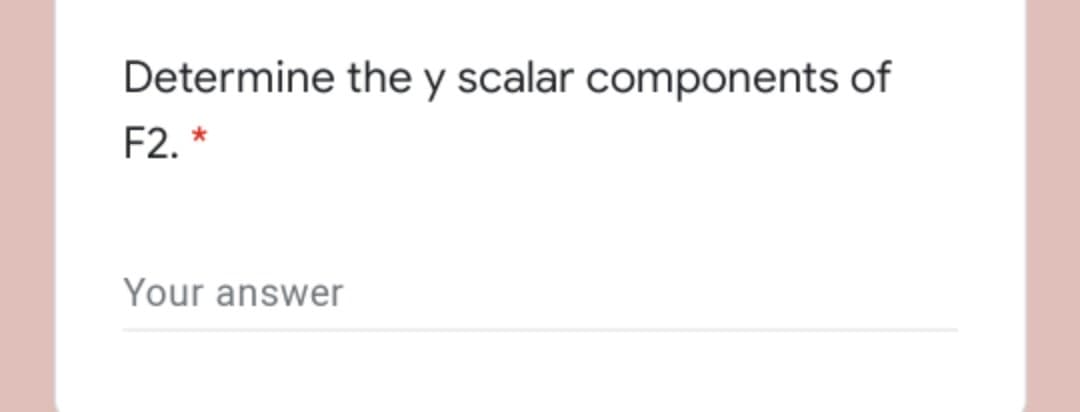 Determine the y scalar components of
F2. *
Your answer
