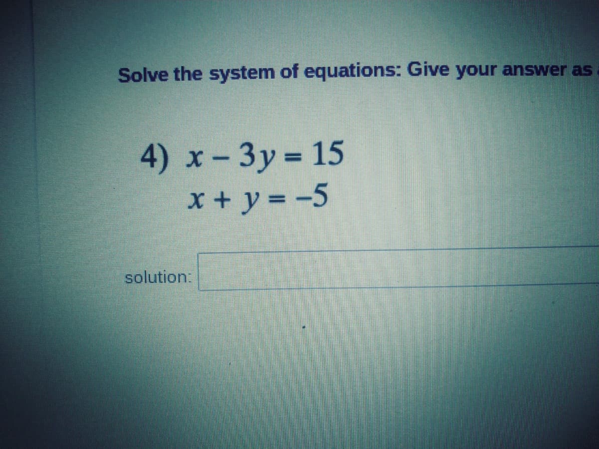 Solve the system of equations: Give your answer as
4) x-3y 15
x + y = -5
%3D
solution:
