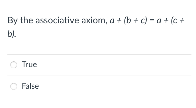 By the associative axiom, a + (b + c) = a + (c +
b).
True
False
