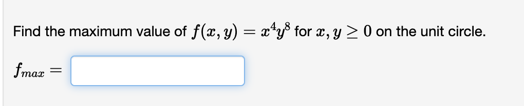 Find the maximum value of f(x, y) = x¹y³ for x, y ≥ 0 on the unit circle.
fmax
=