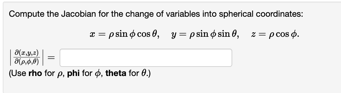 Compute the Jacobian for the change of variables into spherical coordinates:
x = p sin cos 0, y = psin sin 0, z = p cos p.
a(x,y,z)
a(0,0,0)
(Use rho for p, phi for , theta for 0.)
=