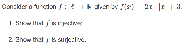 Consider a function f : R → R given by f(x) = 2x - |x| + 3.
1. Show that f is injective;
2. Show that f is surjective.
