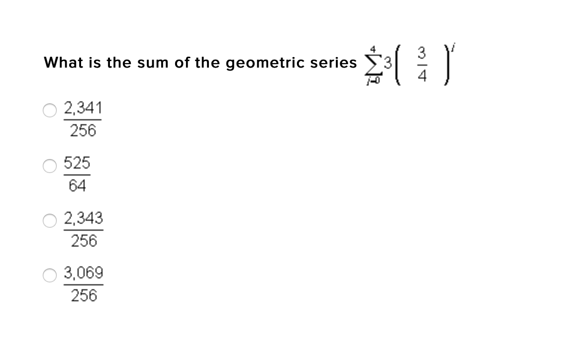 What is the sum of the geometric series
4
2,341
256
525
64
2,343
256
3,069
256
