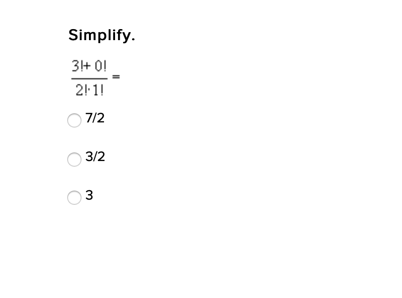 Simplify.
3+ 0!
2!:1!
7/2
3/2
3
