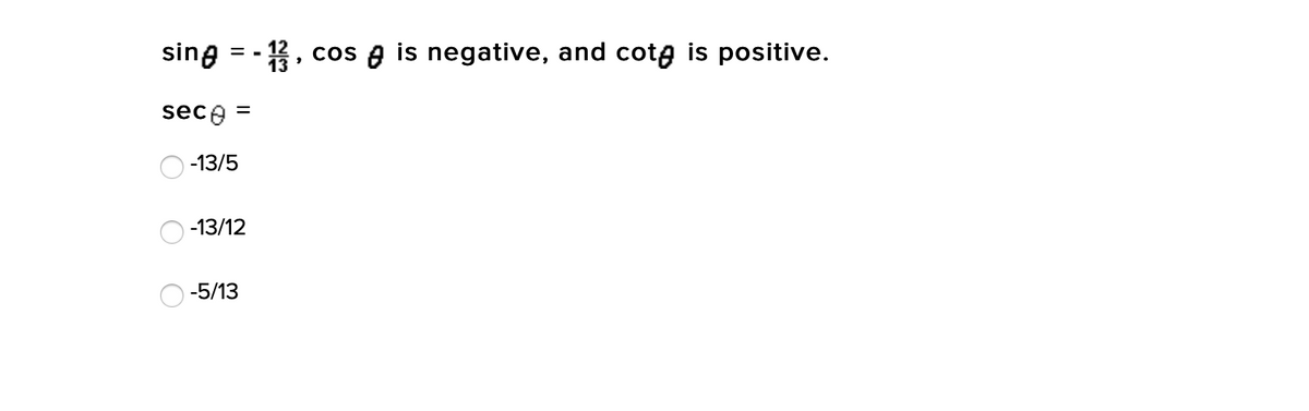 sing = - ,
cos e is negative, and cota is positive.
sece =
-13/5
-13/12
-5/13
