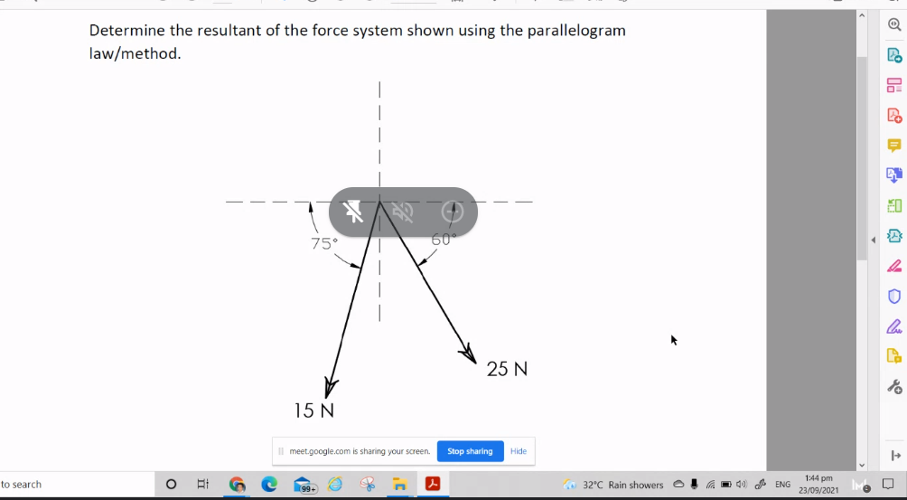 Determine the resultant of the force system shown using the parallelogram
law/method.
75°
60
25 N
15 N
Il meet.google.com is sharing your screen.
Stop sharing
Hide
32°C Rain showers O ! G
1:44 pm
23/09/2021
to search
99+
40 A ENG
