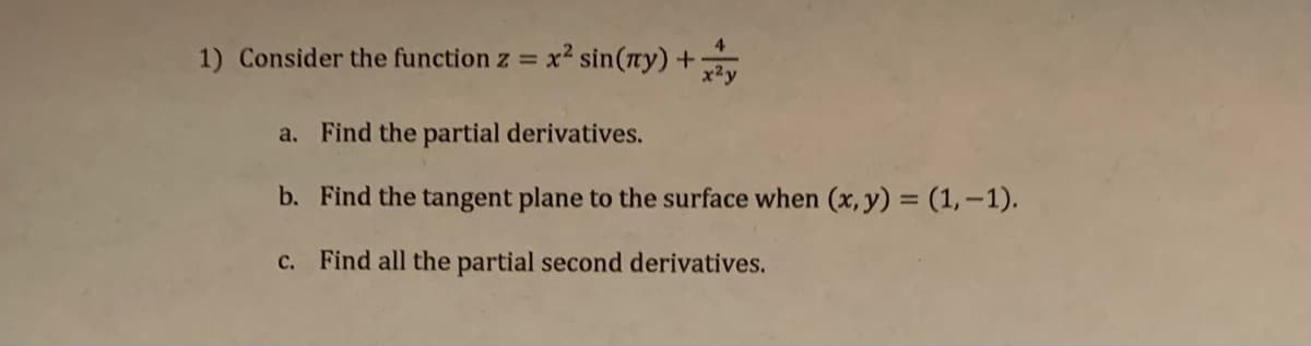 1) Consider the function z = x sin(ny) +
a. Find the partial derivatives.
b. Find the tangent plane to the surface when (x, y) = (1,-1).
C.
Find all the partial second derivatives.
