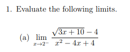 1. Evaluate the following limits.
V3x + 10 – 4
(a) lim
z+2- 12 - 4.x + 4
