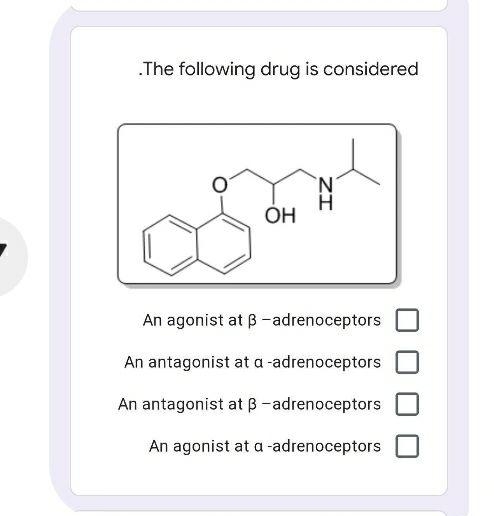 .The following drug is considered
N'
ОН
An agonist at ß - adrenoceptors
An antagonist at a -adrenoceptors
An antagonist at B-adrenoceptors
An agonist at a -adrenoceptors
