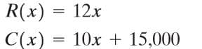 R(x) = 12x
C(x) = 10x + 15,000
