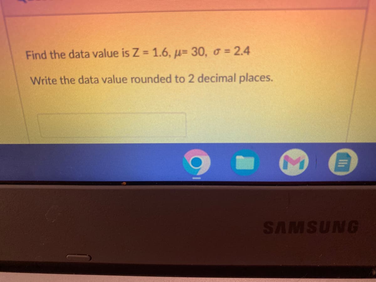 Find the data value is Z = 1.6, µ= 30, σ = 2.4
Write the data value rounded to 2 decimal places.
Ili
SAMSUNG