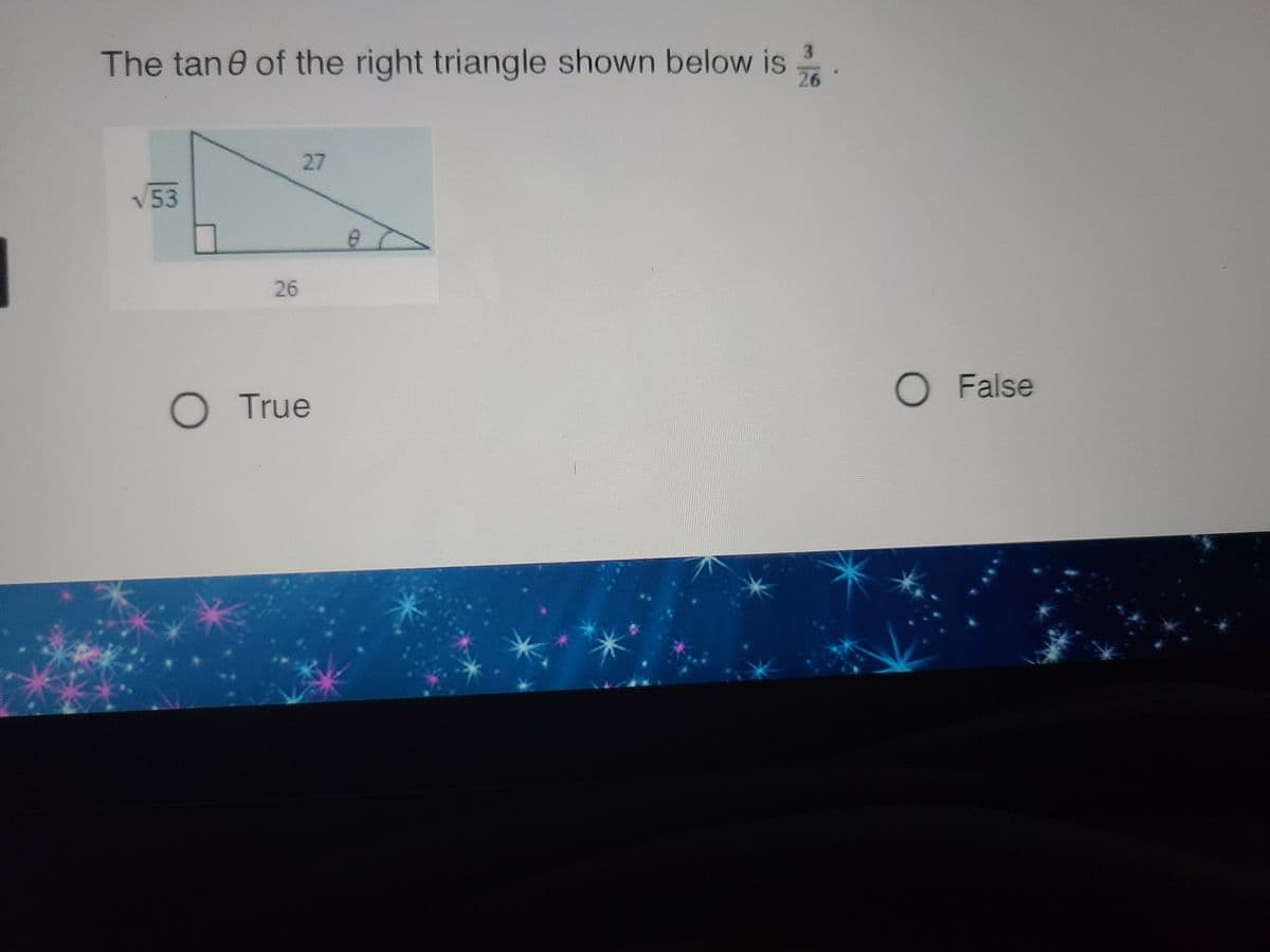 3
The tane of the right triangle shown below is
26
√53
26
27
O True
O False