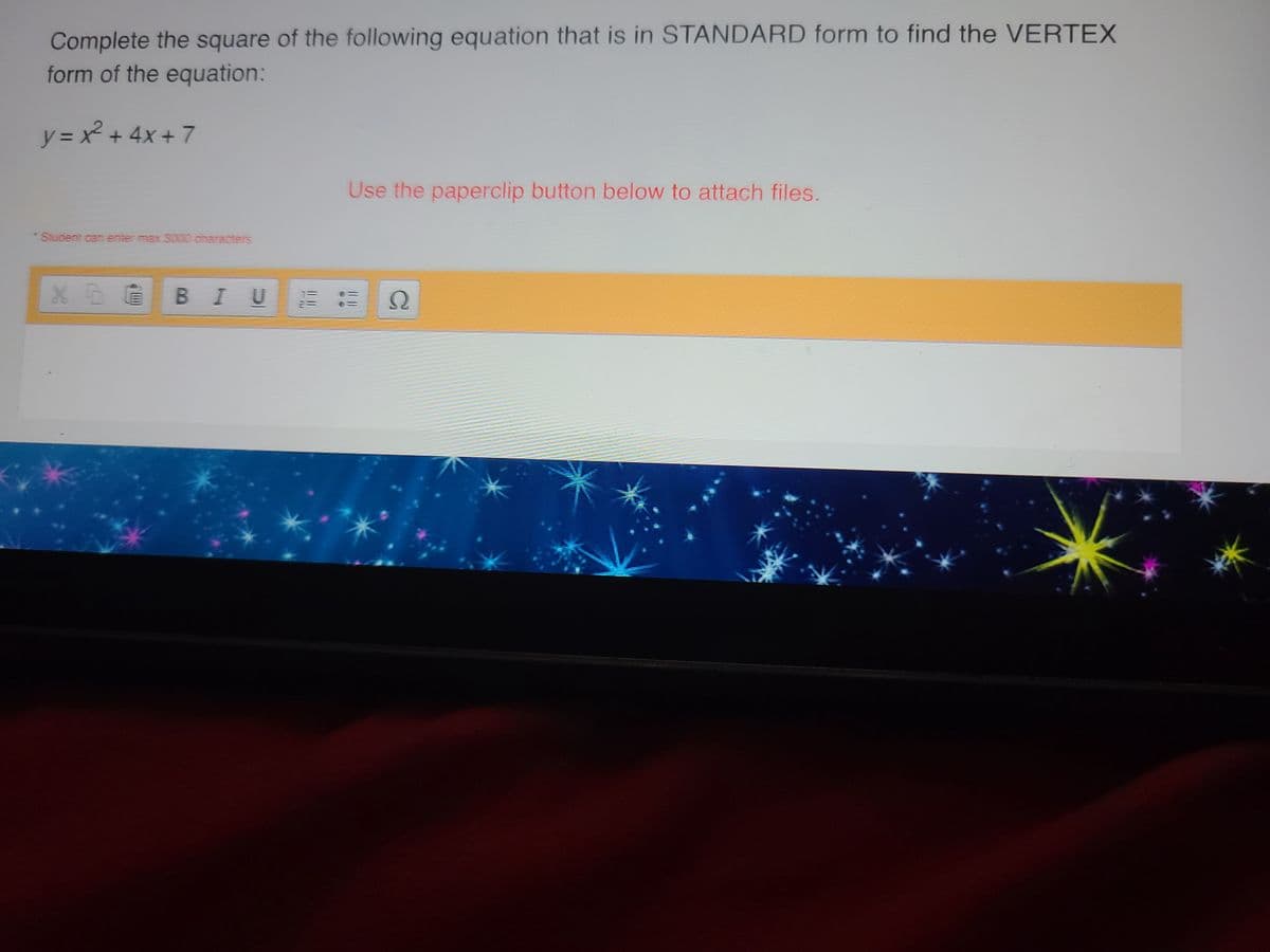 Complete the square of the following equation that is in STANDARD form to find the VERTEX
form of the equation:
y = x² + 4x + 7
* Student can enter max 3000 characters
BIU
Use the paperclip button below to attach files.
Ω