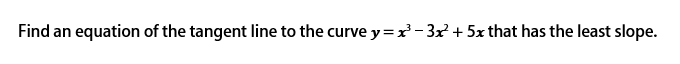 Find an equation of the tangent line to the curve y = x - 3x + 5x that has the least slope.
