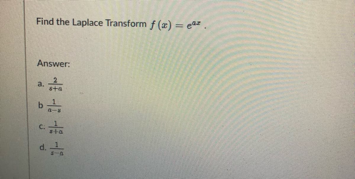 Find the Laplace Transform f (æ) = ea
Answer:
2.
a.
sta
1
C.
