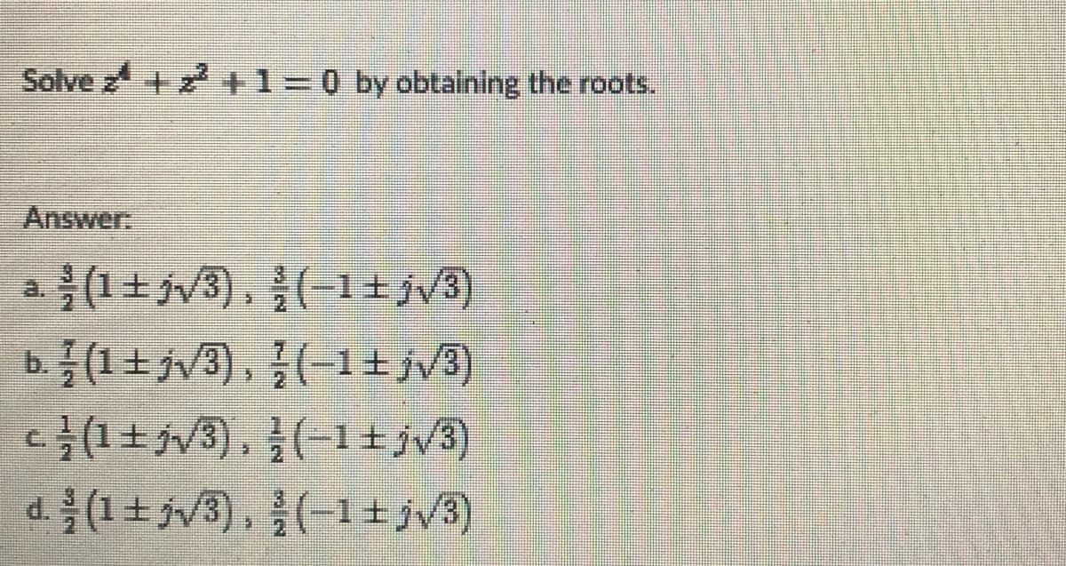 Solve z+z +1= 0 by obtaining the roots.
Answer
a.
(1+), }(-1+ jV3)
d. (1+ jv/3), (-1±jv3)
