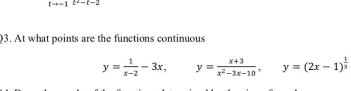 t--1 t2-t-2
03. At what points are the functions continuous
x+3
y =
x-2
Зх,
y =
x2 -3x-10
y = (2x – 1)3
