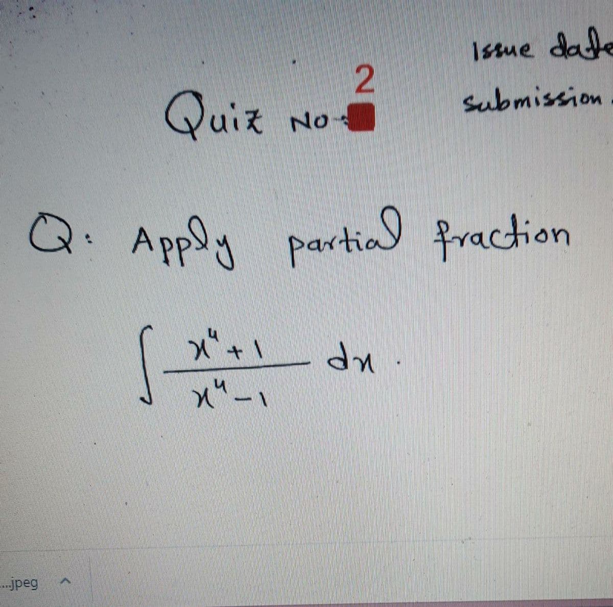 Issue date
Quiz
Submission
No
Q. Apply partial fraction
up
-
-.jpeg
2.
