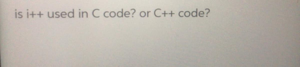 is i++ used in C code? or C++ code?
