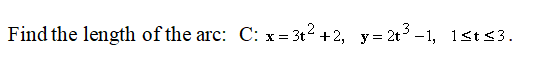 Find the length of the arc: C: x= 3t2 +2, y = 2t –1, 1st s3.

