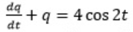 dq
+q = 4 cos 2t
dt
