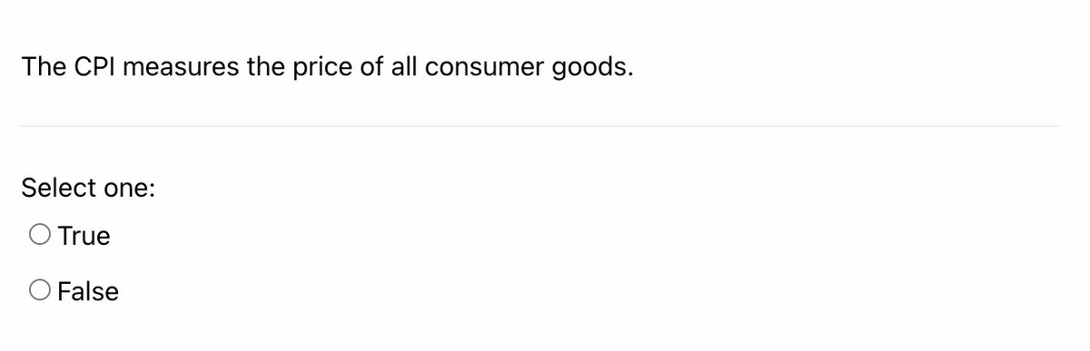 The CPI measures the price of all consumer goods.
Select one:
True
O False
