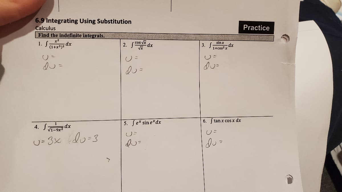 6.9 Integrating Using Substitution
Calculus
Find the indefinite integrals.
Practice
1. Saz dx
2. cos VA dx
cos vz
sin x
(1+x³)2
3. S
1+cos? x
du =
6.
tan x cos x dx
5. Se* sin e*dx
4. Sz dx
U= 3x do=3
