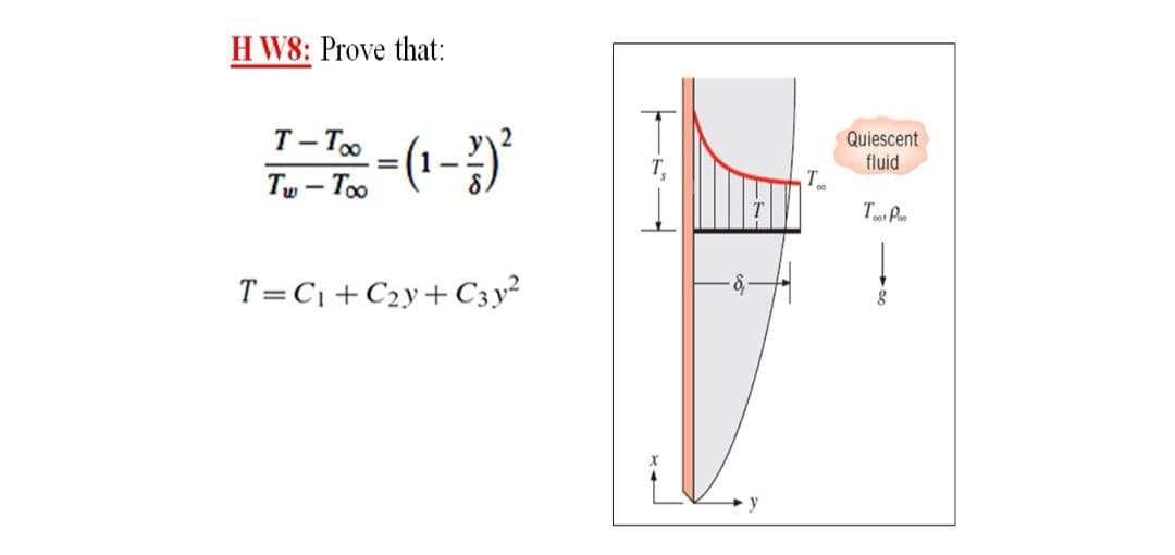H W8: Prove that:
T----(1-4)²
Tw-Too
T=C₁+C₂y+C3y²
T
Quiescent
fluid
Toor Poo
8