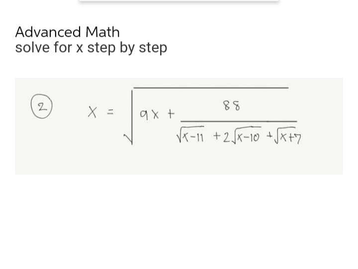 Advanced Math
solve for x step by step
2
9x +
88
√x-11 +2√x-10 +√x+7