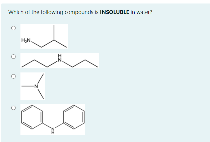 Which of the following compounds is INSOLUBLE in water?
H2N.
IZ
