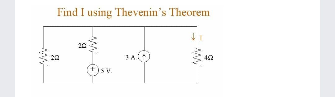 Find I using Thevenin's Theorem
22
3 A.
5 V.
