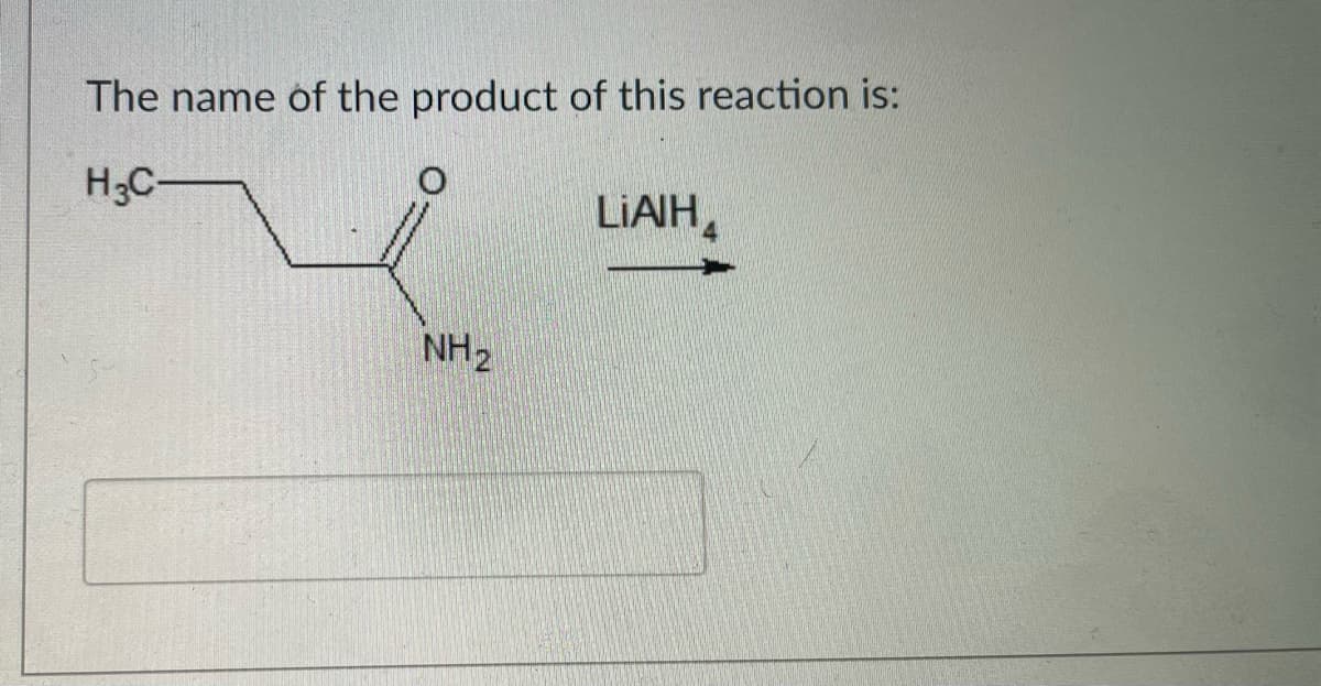 The name of the product of this reaction is:
H;C
LIAIH,
NH2
