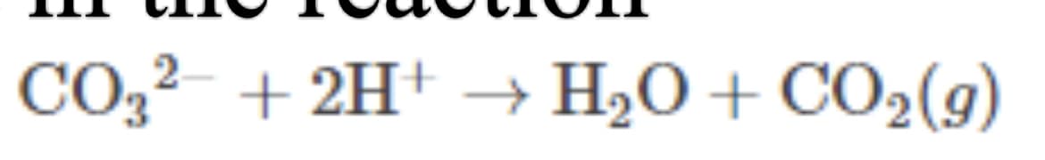 2
CO3² + 2H+ → H₂O + CO₂(g)