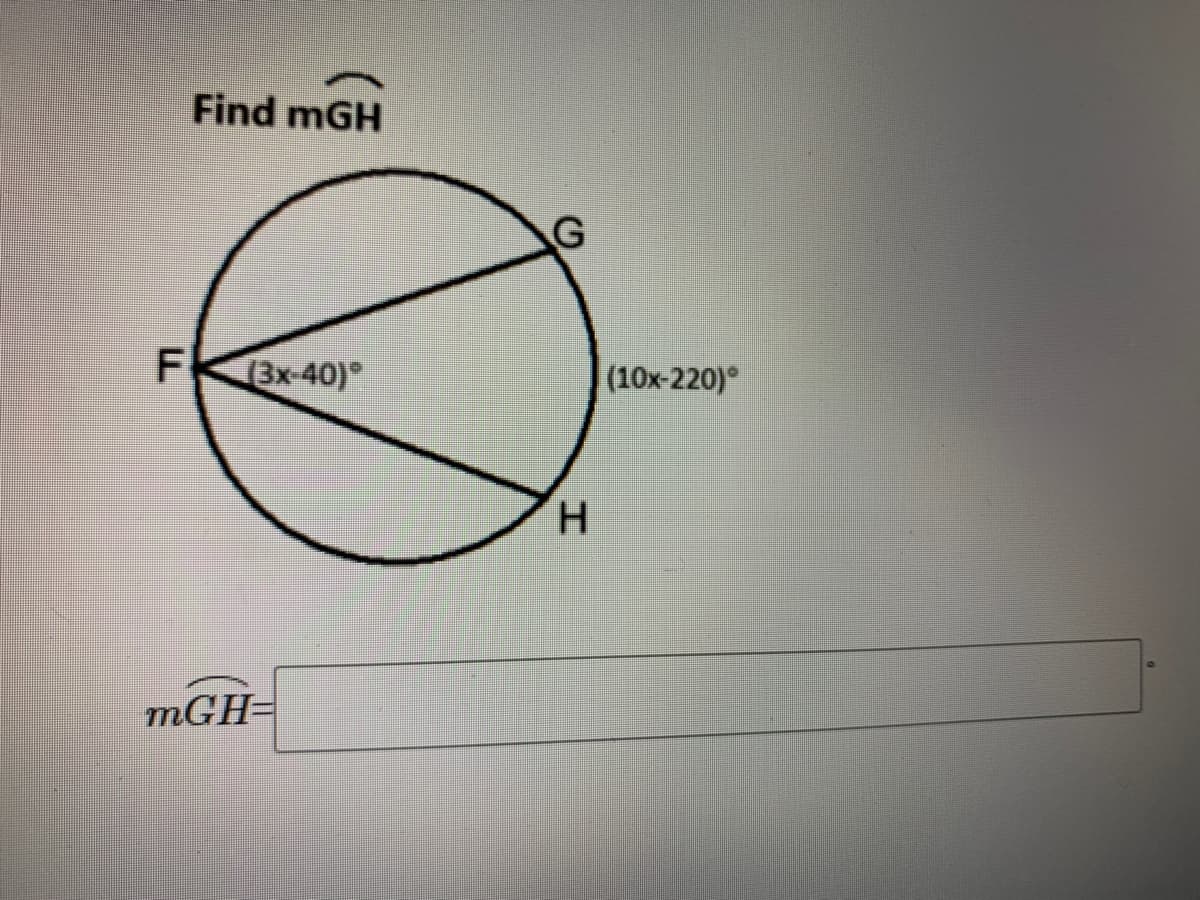 Find mGH
F
3x-40)°
(10x-220)
H.
mGH=
