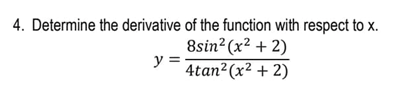 4. Determine the derivative of the function with respect to x.
8sin? (x² + 2)
y =
4tan²(x² + 2)
