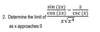 sin (2x)
cos (2x)
xVx4
2
csc (x)
2. Determine the limit of ·
as x approaches 0
