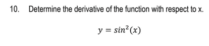 10. Determine the derivative of the function with respect to x.
y = sin?(x)
