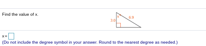 Find the value of x.
6.9
3.0
(Do not include the degree symbol in your answer. Round to the nearest degree as needed.)
