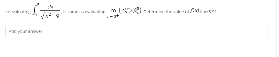 5
35₂
In evaluating
Add your answer
dx
(In(f(x))). Determine the value of f(x) if x=5.91.
,
is same as evaluating lim (In(f(x))15).
c→ 3+