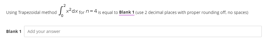 ²x²dx for n = 4 is equal to Blank 1 (use 2 decimal places with proper rounding off, no spaces)
Using Trapezoidal method
Blank 1 Add your answer