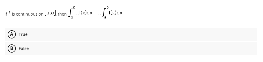 Iff is continuous on [a,b], then f(x) dx = ₁
["mfixax = ["fixiox
f(x) dx
(A) True
B) False