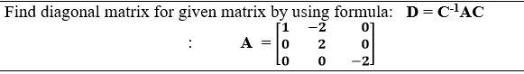 Find diagonal matrix for given matrix by using formula: D= CAC
[1
A = lo
-2
2
01
-21
