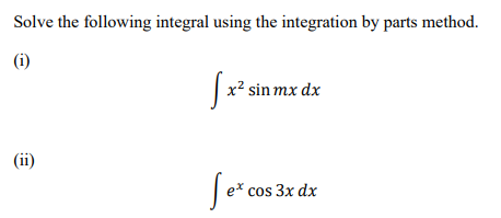 Solve the following integral using the integration by parts method.
(i)
|x* sin mx dx
(ii)
Je* cos 3x dx
